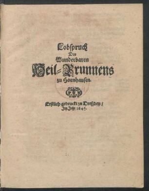 Lobspruch Des Wunderbaren Heil-Brunnens zu Hornhausen : Erstlich gedruckt zu Dreßden/ Im Jahr 1646