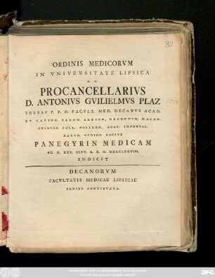 Ordinis Medicorvm In Vniversitate Lipsica H. T. Procancellarivs D. Antonivs Gvilielmvs Plaz ... Panegyrin Medicam Ad. D. XXV. Sept. A. R. G. MDCCLXXVIII. Indicit Decanorvm Facvltatis Medicae Lipsicae : Series Continvata