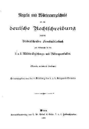 Regeln und Wörterverzeichnis für die deutsche Rechtschreibung. Zugleich verdeutschendes Fremdwörterbuch zum Gebrauche in den k.u.k. Militär-Erziehungs- und Bildungsanstalten