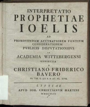 Interpretatio Prophetiae Joelis Ad Promovendam Accvratiorem Fontivm Considerationem Pvblicis Dispvtationibvs In Academia Wittebergensi