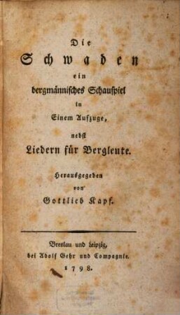 Die Schwaden : ein bergmännisches Schauspiel in Einem Aufzuge, nebst Liedern für Bergleute