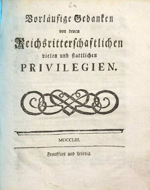 Vorläufige Gedanken von denen Reichsritterschaftlichen vielen und stattlichen Privilegien