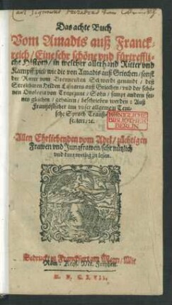 Das achte Buch || Vom Amadis auß Franck=||reich/ Eine sehr schöne vnd fürtreffli=||che History/ in welcher allerhand Ritter vnd || Kampffspiel/ wie die von Amadis auß Griechen/ sonst || der Ritter vom Brennenden Schwerdt genandt ... || beschrieben werden: Auß || Frantzösischer inn vnser allgemein Teut=||sche Sprach Tranß=||feriert ... ||