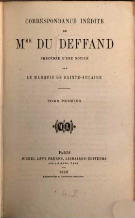 Correspondance inédite de Mme Marie de Vichy - Chamrond Du Deffand, précédée d‛une notice par le marquis de Sainte - Aulaire. I