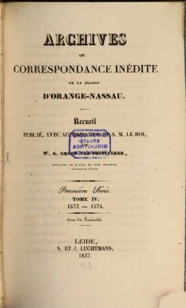 Archives ou correspondance inédite de la maison d'Orange-Nassau : recueil publié avec autorisation de S.M. Le Roi. 4. 1572/74 (1837)