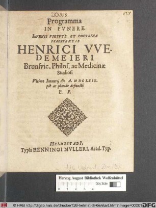 Programma In Funere Iuvenis Virtute Et Doctrina Praestantis Henrici Wedemeieri Brunsvic. Philos. ac Medicinae Studiosi Ultimo Ianuarii die A. MDCLXIX. pie ac placide defuncti P.P.