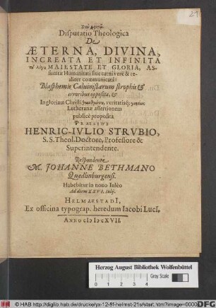Disputatio Theologica De Aeterna, Divina, Increata Et Infinita tu lógu Maiestate Et Gloria, Assumtae Humanitati sive carni verè & realiter communicatâ
