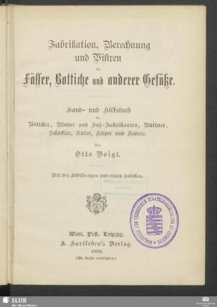 Fabrikation, Berechnung und Visiren der Fässer, Bottiche und anderer Gefäße : Hand- und Hilfsbuch für Böttcher, Binder und Faß-Fabrikanten, Büttner, Schäffler, Küfer, Küper und Andere; mit ... vielen Tabellen