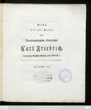 Rede bei der Taufe des Durchlauchtigsten Erbprinzen Carl Friedrich, Herzogs zu Sachsen-Weimar und Eisenach [et]c. : Den 5ten Febr. 1783.