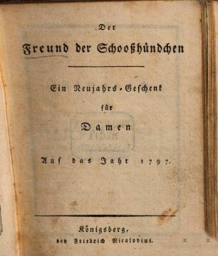 Der Freund der Schooßhündchen : ein Neujahrs-Geschenk für Damen auf das Jahr .... 1797