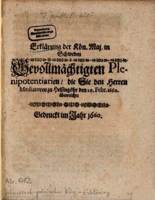 Erklärung der Kön[iglichen] Maj[estät] in Schweden Bevollmächtigten Plenipotentiarien, die Sie den Herren Mediatoren zu Helsingöhr den 29. Febr. 1660 überreicht