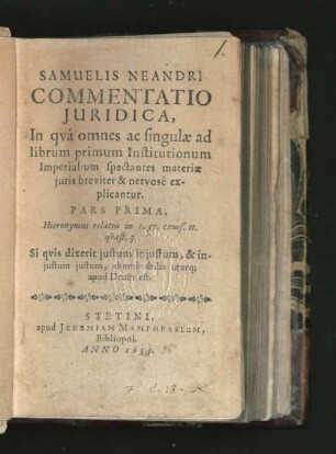 Ps. 1: Samuelis Neandri Commentatio Iuridica, In qua omnes ac singulae ad librum primum Institutionum Imperialium spectantes materiae iuris breviter & nervose explicantur