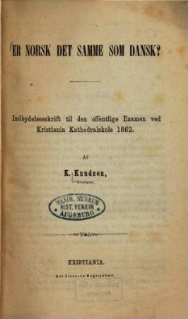 Er norsk det samme som dansk? : Indbydelsesskrift til den offentlige Examen ved Kristiania Kathedralskole 1862
