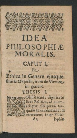 Caput I. De Ethica in Genere eiusque fine & Objecto, item de Virtute in genere.