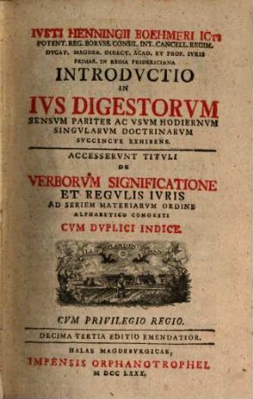 Iusti Henningii Boehmeri ICti ... Introductio In Ius Digestorum : Sensum Pariter Ac Usum Hodiernum Singularum Doctrinarum Succincte Exhibens. [1]