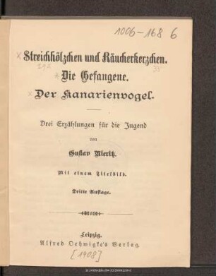 Streichhölzchen und Räucherkerzchen. Die Gefangene. Der Kanarienvogel : drei Erzählungen für die Jugend