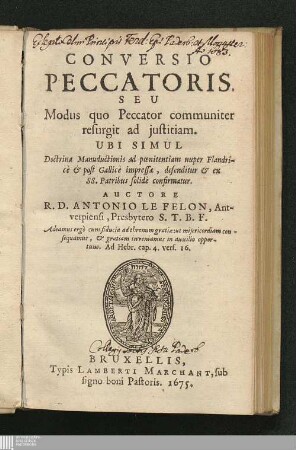 Conversio Peccatoris, Seu Modus quo Peccator communiter resurgit ad justitiam. : Ubi Simul Doctrina Manuductionis ad poenitentiam nuper Flandricè & post Gallicè impressae, defenditur & ex SS. Patribus solidè confirmatur.