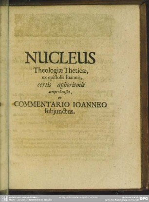 Nucleus Theologiae Theticae, ex epistolis Ioannis, certis Aphorismis comprehensus, et Commentario Ioanneo subjunctus