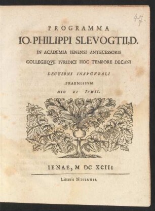 Programma Jo. Philippi Slevogtii, D. In Academia Ienensi Antecessoris Collegiique Iuridici Hoc Tempore Decani Lectioni Inaugurali Praemissum : Die XI Iunii ; [P.P. Die festo sacrosanctae Trinitatis, MDCXCIII.]