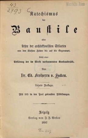 Katechismus der Baustile oder Lehre der architektonischen Stilarten von den ältesten Zeiten bis auf die Gegenwart : nebst einer Erklärung der im Werke vorkommenden Kunstausdrücke ; mit 103 in den Text gedruckten Abbildungen