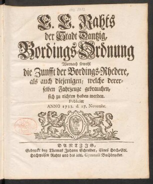 E. E. Rahts der Stadt Dantzig, Bordings-Ordnung Wornach sowohl die Zunfft der Bordings-Rhedere, als auch diejenigen, welche dererselben Fahrzeuge gebrauchen, sich zu richten haben werden : Publicirt Anno 1733. d. 27. Novembr.