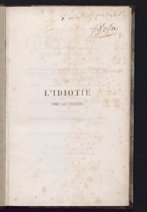 De l'idiotie chez les enfants, et des autres particularités d'intelligence ou de caractère qui nécessitent pour eux une instruction et une éducation spéciales : de leur responsabilité morale