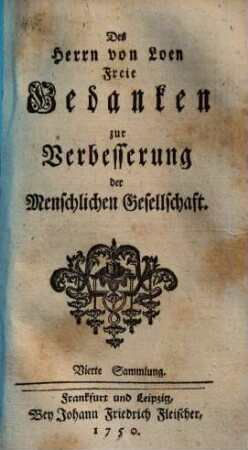 Des Herrn von Loen Freie Gedancken zur Verbesserung der Menschlichen Gesellschafft, Sammlung 4