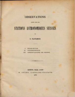 Observations faites dans les stations astronomiques Suisses : I. Righi-Kulm. II. Weissenstein. III. Observatoire de Berne