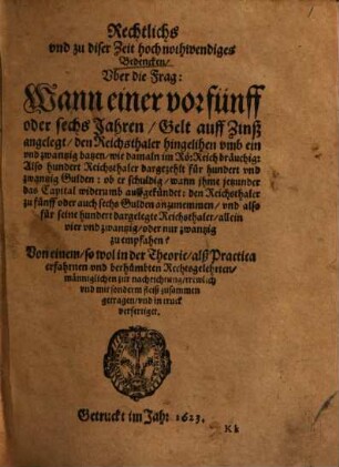 Rechtlichs und zu diser Zeit hochnothwendiges Bedencken über die Frag: Wann einer vor fünff oder sechs Jahren Gelt auff Zinß angelegt den Reichsthaler hingelihen umb ein und zwantzig batzen ...