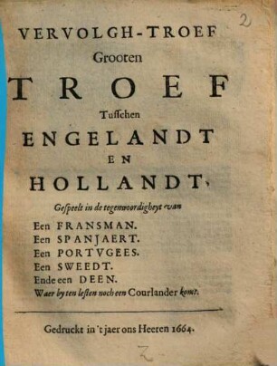 Troef Grooten Troef, Tusschen Engelandt En Hollandt : Gespeelt in de tegenwoordigheyt van Een Fransman. Een Spanjaert. Een Portugees. Een Sweedt. Ende een Deen ..., [2]. Vervolgh-Troef Grooten Troef ...