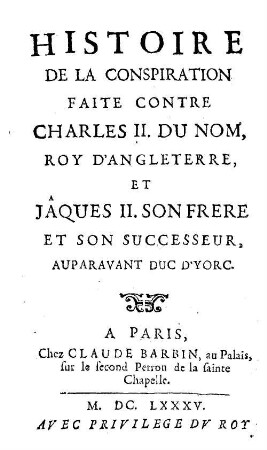 Histoire De La Conspiration Faite Contre Charles II. Du Nom, Roy D'Angleterre, Et Jâques II. Son Frere Et Son Successeur, Auparavant Duc D'York