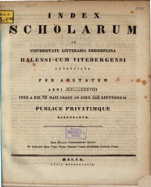Index scholarum in Universitate Litteraria Fridericiana Halensi cum Vitebergensi Consociata ... publice privatimque habendarum. SS 1838