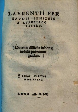Laurentii Ferraudii senioris a Luperiaco Castro Ducenta disticha in bonae indolis puerorum gratiam ...