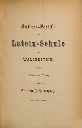 Jahres-Bericht über die Fürstl. Oettingen-Wallerstein'sche Lateinschule in Wallerstein, Schwaben und Neuburg. 1890/91