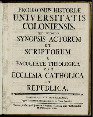Prodromus Historiæ Universitatis Coloniensis, Quo Exhibetur Synopsis Actorum Et Scriptorum A Facultate Theologica Pro Ecclesia Catholica Et Republica