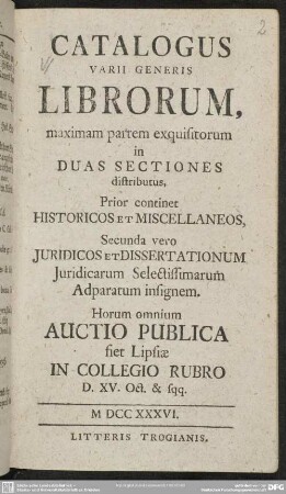 Catalogus Varii Generis Librorum, maximam partem exquisitorum in Duas Sectiones distributus ... : Horum omnium Auctio Publica siet Lipsiae in Collegio Rubro, XV. Oct. ...