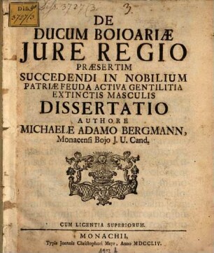 De Ducum Boioariæ Jure Regio Praesertim Succedendi In Nobilium Patriae Feuda Activa Gentilitia Extinctis Masculis Dissertatio