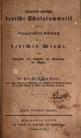 Theoretisch-praktische deutsche Schulgrammatik oder kurzgefaßtes Lehrbuch der deutschen Sprache : mit Beispielen und Aufgaben zur Anwendung der Regeln