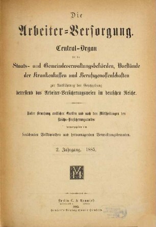 Die Arbeiterversorgung : älteste Zeitschrift für Sozialversicherung, Sozialhilfe und Sozialordnung. 2. 1885