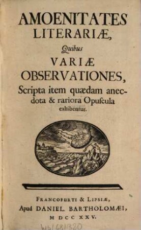 Amoenitates literariae quibus variae observationes, scripta item quaedam anecdota et rariora opuscula exhibentur, 1. 1725