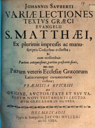 Johannis Savberti Variae Lectiones Textvs Graeci Evangelii S. Matthaei : ex plurimis impressis ac manuscriptis codicibus collectae, et cum versionibus partim antiquissimis, partim praestantissimis, nec non patrum veteris ecclesiae Graecorum Latinorumque commentariis collatae
