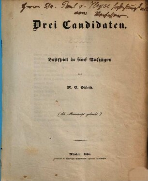 Drei Candidaten : Lustspiel in fünf [im Regiebuch durchgestrichen; 4] Aufzügen