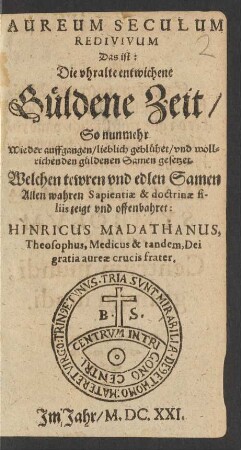 Aureum Seculum Redivivum Das ist: Die uhralte entwichene Güldene Zeit : So nunmehr Wieder auffgangen/ lieblich geblühet/ und wollrichenden güldenen Samen gesetzet
