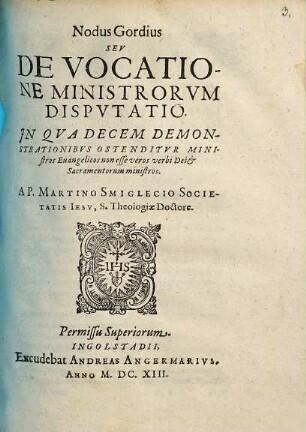 Nodus Gordius Sev De Vocatione Ministrorvm Dispvtatio : In Qva Decem Demonstrationibvs Ostenditvr Ministros Euangelicos non esse veros verbi Dei & Sacramentorum ministros