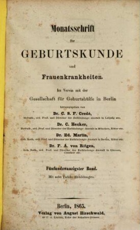 Monatsschrift für Geburtskunde und Frauenkrankheiten : im Verein mit d. Gesellschaft für Geburtshülfe zu Berlin hrsg.. 25. 1865