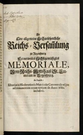 An Eine allgemeine Hochansehentliche Reichs-Versammlung zu Regenspurg fernerweites höchstgemüssigtes Memoriale, vom Reichs-Gottshauß St. Emmeram in Regenspurg