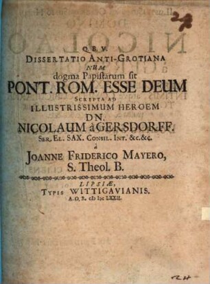Diss. anti-grotiana num dogma papistarum sit, Pontificem romanum esse Deum : scripsa ad illustrissimum heroem Nicolaum a Gersdorff