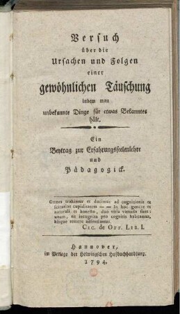 Versuch über die Ursachen und Folgen einer gewöhnlichen Täuschung, indem man unbekannte Dinge für etwas Bekanntes hält : Ein Beytrag zur Erfahrungsseelenlehre und Pädagogick