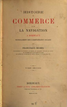 Histoire du commerce et de la navigation à Bordeaux principalement sous l'administration anglaise par Francisque-Michel. II