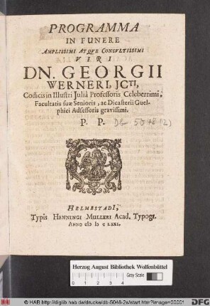 Programma In Funere Amplissimi Atque Consultissimi Viri Dn. Georgii Werneri, ICti, Codicis in Illustri Iulia Professoris Celeberrimi, Facultatis suae Senioris, ac Dicasterii Guelphici Adsessoris gravissimi. P.P.